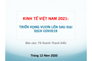 KINH TẾ VIỆT NAM 2021: TRIỂN VỌNG VƯƠN LÊN SAU ĐẠI DỊCH COVID19